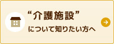 介護施設について知りたい方へ