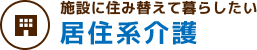 施設に住み替えて暮らしたい 居住系介護